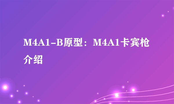 M4A1-B原型:M4A1卡宾枪介绍