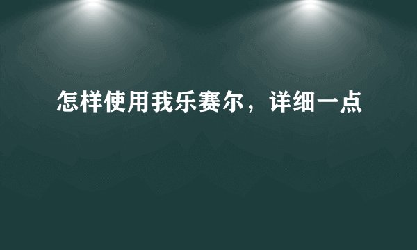 怎样使用我乐赛尔，详细一点