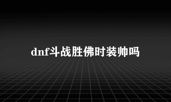 dnf斗战胜佛时装帅吗