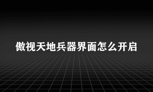 傲视天地兵器界面怎么开启
