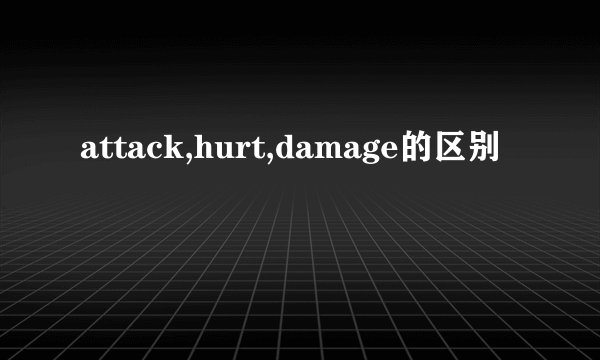 attack,hurt,damage的区别