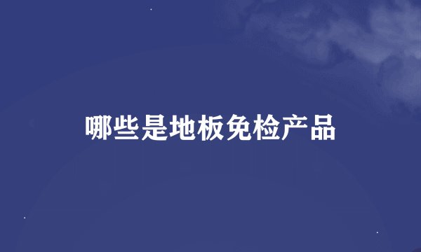 哪些是地板免检产品