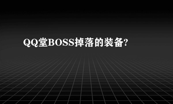 QQ堂BOSS掉落的装备?