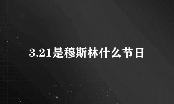 3.21是穆斯林什么节日