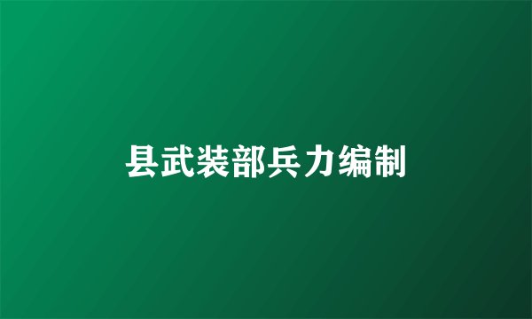 县武装部兵力编制