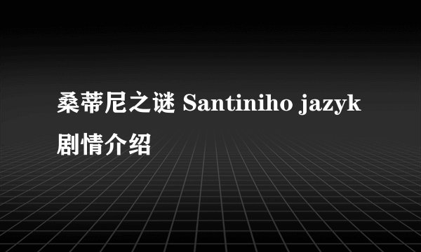 桑蒂尼之谜 Santiniho jazyk剧情介绍