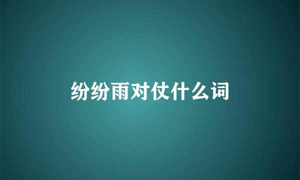 纷纷雨对仗什么词