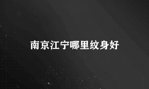 南京江宁哪里纹身好