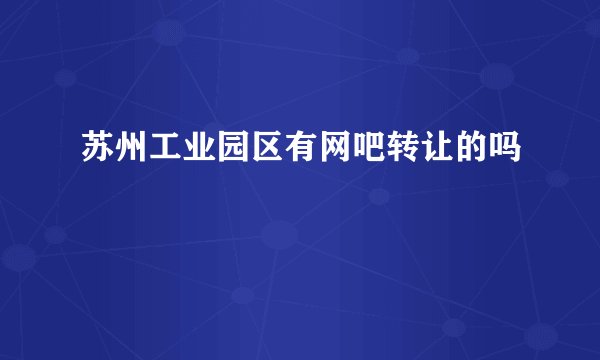 苏州工业园区有网吧转让的吗