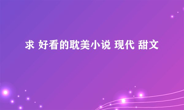 求 好看的耽美小说 现代 甜文