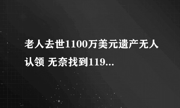 老人去世1100万美元遗产无人认领 无奈找到119名远亲平分