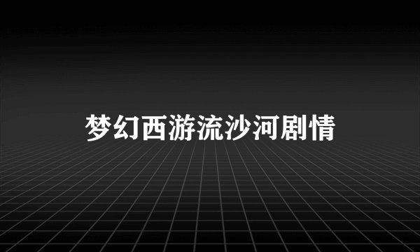 梦幻西游流沙河剧情