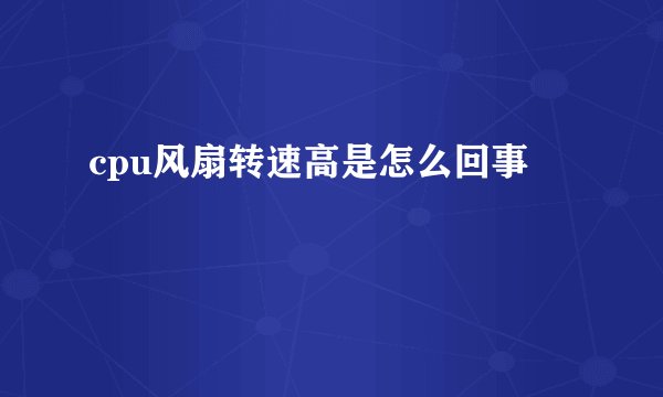 cpu风扇转速高是怎么回事