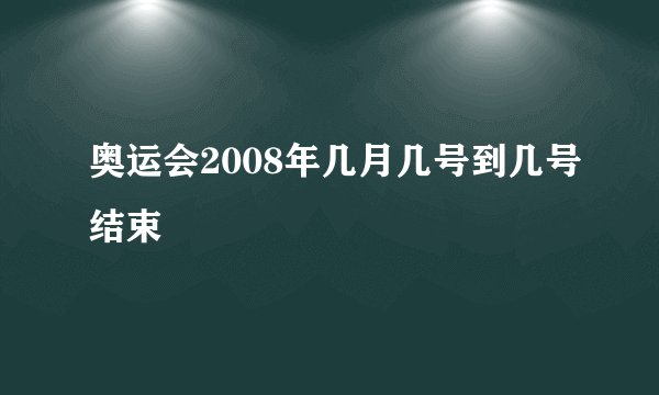 奥运会2008年几月几号到几号结束