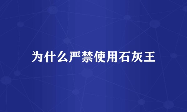 为什么严禁使用石灰王