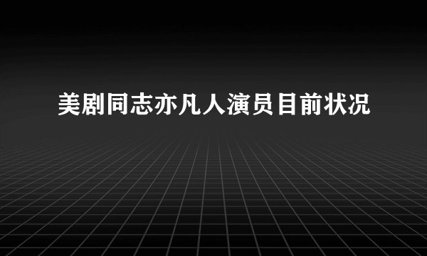 美剧同志亦凡人演员目前状况