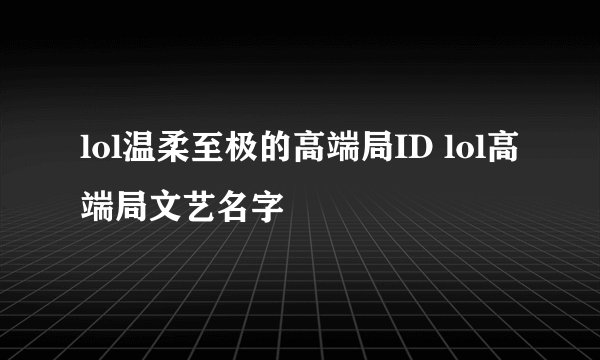 lol温柔至极的高端局ID lol高端局文艺名字