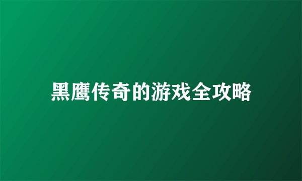 黑鹰传奇的游戏全攻略