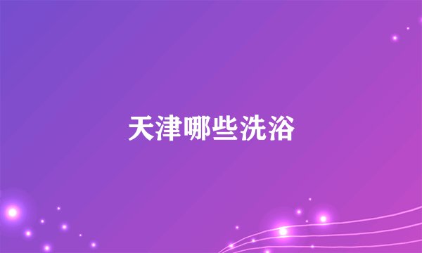 天津哪些洗浴