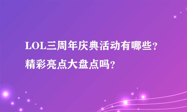 LOL三周年庆典活动有哪些？精彩亮点大盘点吗？