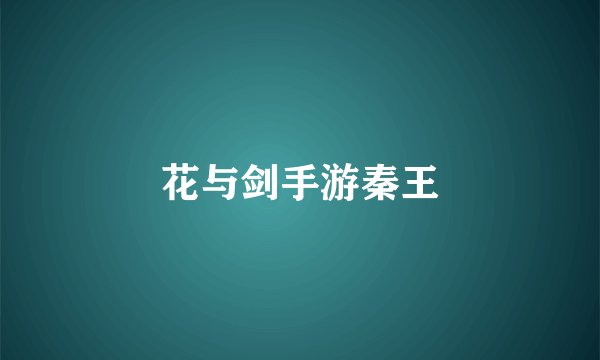 花与剑手游秦王