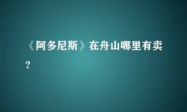 《阿多尼斯》在舟山哪里有卖?