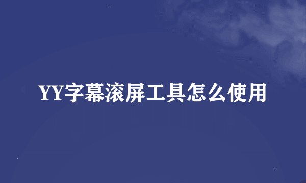 YY字幕滚屏工具怎么使用