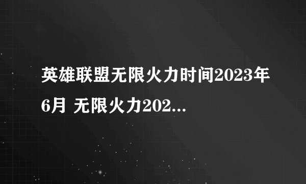 英雄联盟无限火力时间2023年6月 无限火力2023年最新时间表