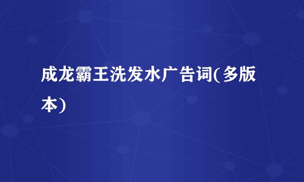 成龙霸王洗发水广告词(多版本)