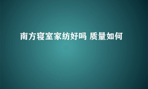 南方寝室家纺好吗 质量如何