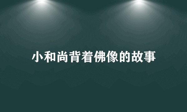小和尚背着佛像的故事