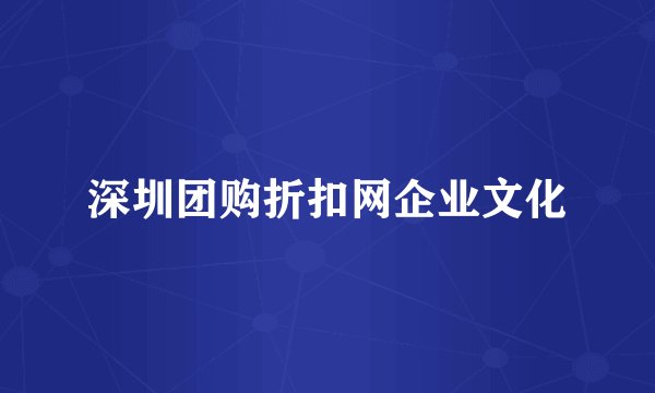 深圳团购折扣网企业文化