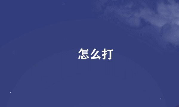 ﹏怎么打