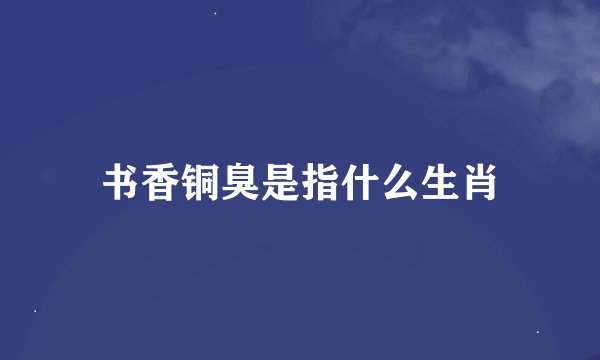 书香铜臭是指什么生肖
