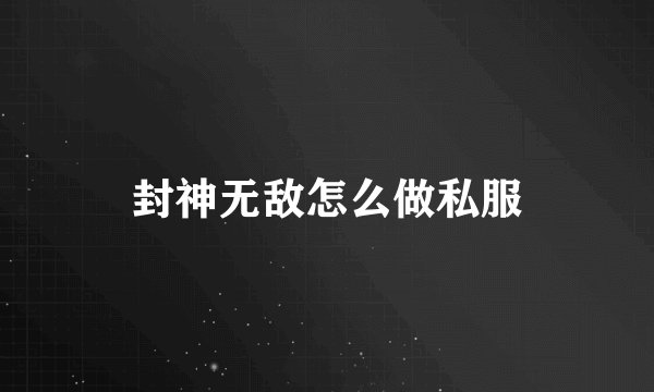 封神无敌怎么做私服
