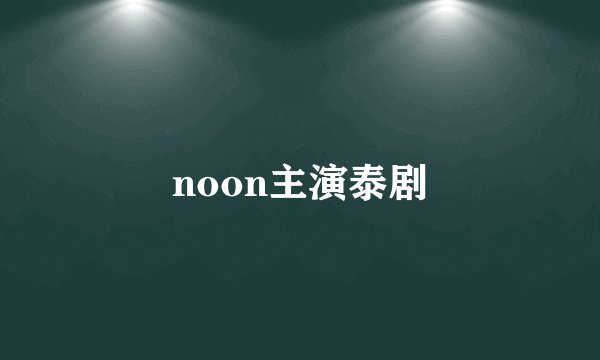 noon主演泰剧