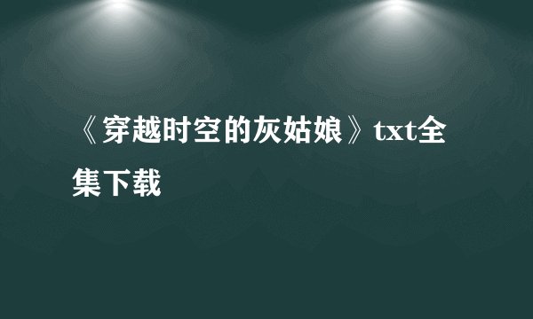 《穿越时空的灰姑娘》txt全集下载
