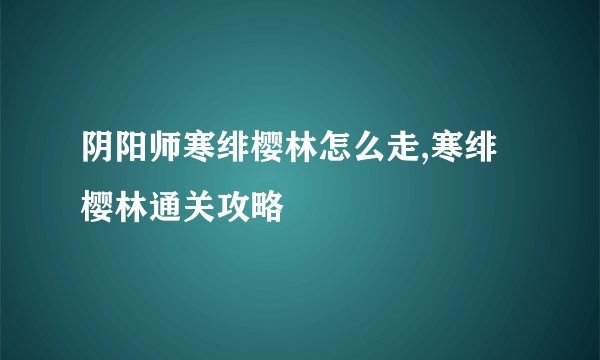 阴阳师寒绯樱林怎么走,寒绯樱林通关攻略