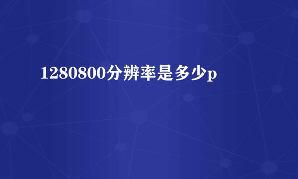 1280800分辨率是多少p