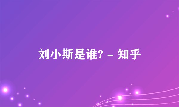 刘小斯是谁? - 知乎
