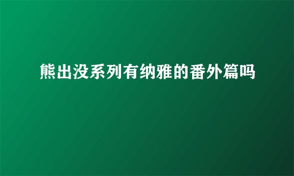 熊出没系列有纳雅的番外篇吗
