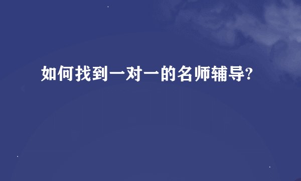 如何找到一对一的名师辅导?