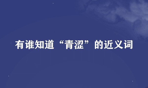 有谁知道“青涩”的近义词