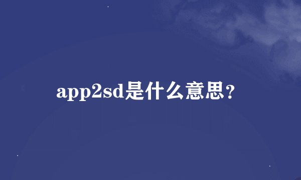 app2sd是什么意思？