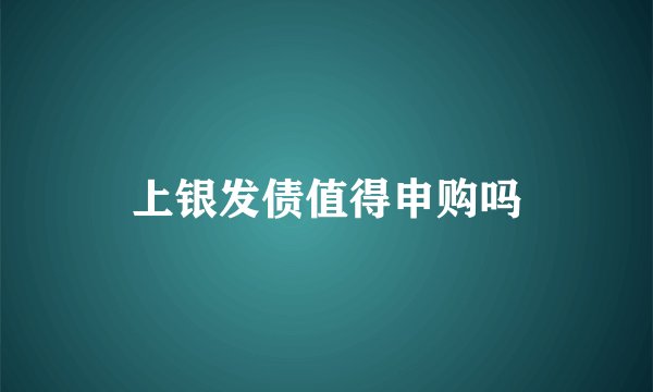 上银发债值得申购吗