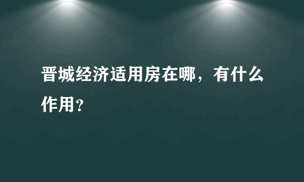 晋城经济适用房在哪，有什么作用？