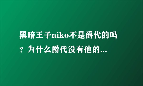 黑暗王子niko不是爵代的吗 ？为什么爵代没有他的照片和资料？