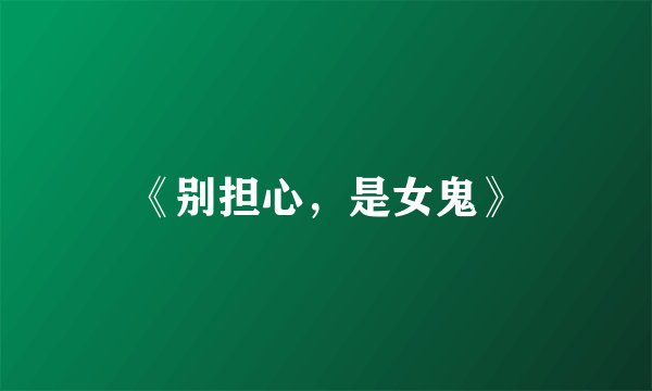 《别担心，是女鬼》