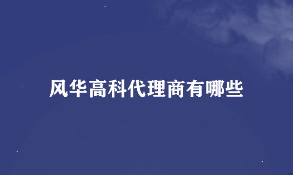 风华高科代理商有哪些