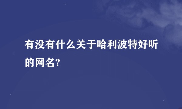 有没有什么关于哈利波特好听的网名?